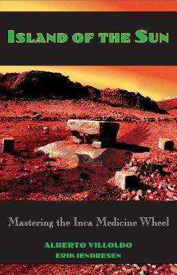 Island of the Sun: Mastering the Inca Medicine Wheel by Erik Jendresen, Alberto Villoldo
