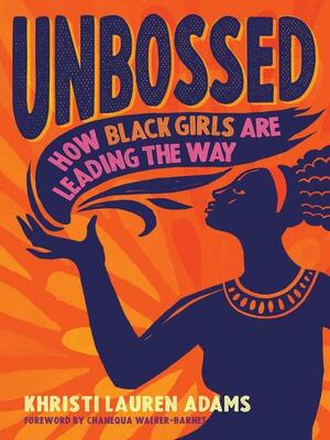 Unbossed: How Black Girls Are Leading the Way by Khristi Lauren Adams