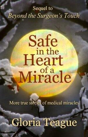 Safe in the Heart of a Miracle: More True Stories of Medical Miracles by Gloria Teague