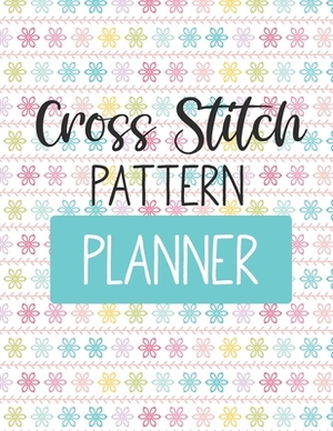 Cross Stitch Pattern Planner: For Adults - For Autism Moms - For Nurses - Moms - Teachers - Teens - Women - With Prompts - Day and Night - Self Love by Patricia Larson