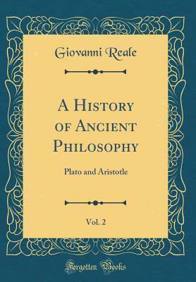 A History of Ancient Philosophy, Vol. 2: Plato and Aristotle (Classic Reprint) by Giovanni Reale