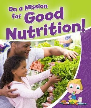 On a Mission for Good Nutrition! by Rebecca Sjonger