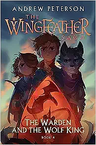 The Warden and the Wolf King: (Wingfeather Series 4) by Andrew Peterson