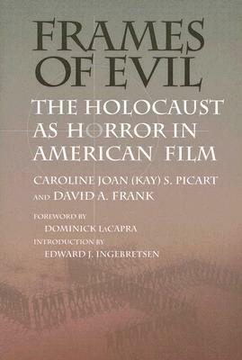 Frames of Evil: The Holocaust as Horror in American Film by Dominick LaCapra, Edward J. Ingebretsen, Caroline Joan S. Picart, David A. Frank