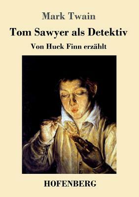 Tom Sawyer als Detektiv: Von Huck Finn erzählt by Mark Twain