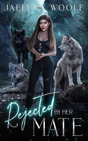 Rejected by Her Mate by Jaelynn Woolf