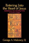 Entering Into The Heart Of Jesus: Meditations On The Indwelling Trinity In St. John's Gospel by George A. Maloney
