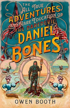 The All True Adventures (And Rare Education) Of The Daredevil Daniel Bones by Owen Booth