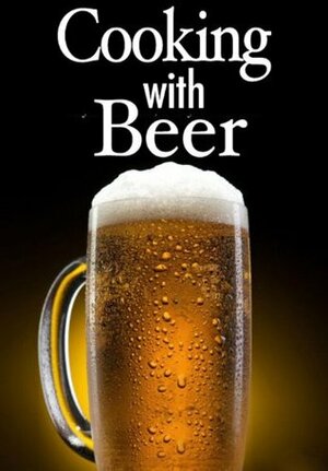 Cooking with Beer - The Ultimate Recipe Guide by Encore Books, Jessica Dreyher