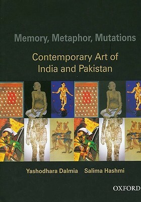 Memory, Metaphor, Mutations: The Contemporary Art of India and Pakistan by Salima Hashmi, Yashodhara Dalmia