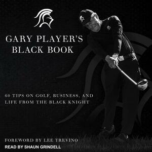 Gary Player's Black Book: 60 Tips on Golf, Business, and Life from the Black Knight by Gary Player