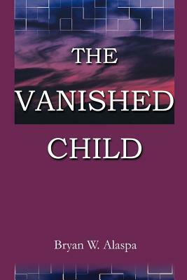 The Vanished Child by Bryan W. Alaspa