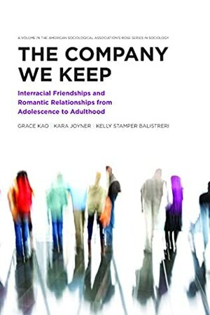 The Company We Keep: Interracial Friendships and Romantic Relationships from Adolescence to Adulthood (American Sociological Association's Rose Series) by Kara Joyner, Kelly Stamper Balistreri, Grace Kao