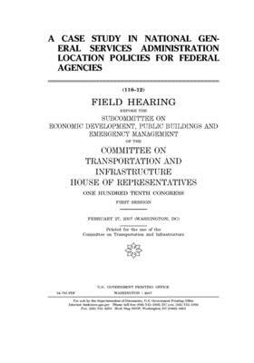 A case study in national General Services Administration policies for federal agencies by United S. Congress, Committee on Transportation and (house), United States House of Representatives