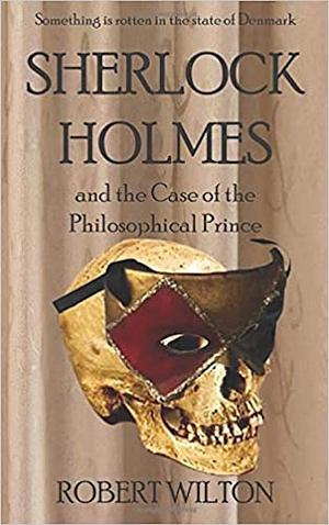 Sherlock Holmes and the Case of the Philosophical Prince by Robert Wilton