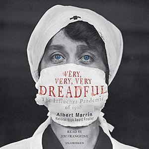 Very, Very, Very Dreadful: The Influenza Pandemic of 1918 by Albert Marrin