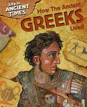 How the Ancient Greeks Lived by John Malam