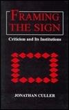 Framing the Sign: Criticism and Its Institutions by Jonathan D. Culler