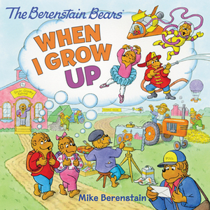 The Berenstain Bears: When I Grow Up by Mike Berenstain
