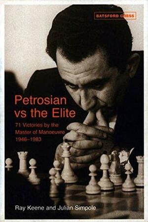 Petrosian vs the Elite: 71 victories by the master of manoeuvres 1946-1983 by Ray Keene