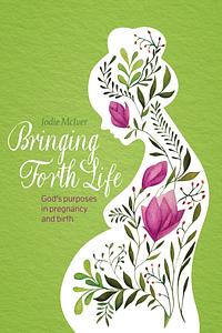 Bringing Forth Life by Jodie McIver