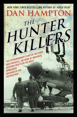 The Hunter Killers: The Extraordinary Story of the First Wild Weasels, the Band of Maverick Aviators Who Flew the Most Dangerous Missions by Dan Hampton