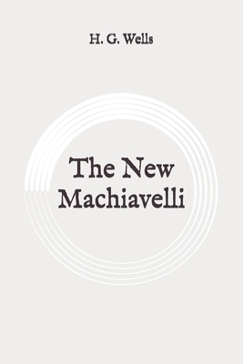 The New Machiavelli: Original by H.G. Wells