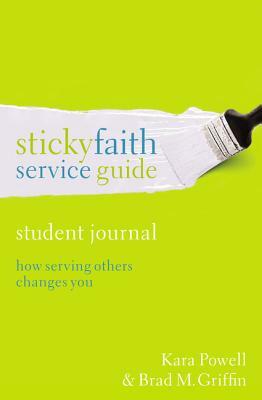 Sticky Faith Service Guide, Student Journal: How Serving Others Changes You by Kara Powell, Brad M. Griffin