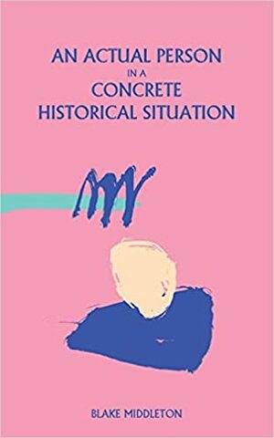 an actual person in a concrete historical situation by Blake Middleton