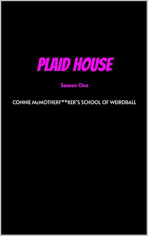Plaid House (Season One) - Connie McMotherf**ker's School of Weirdball by Just Twist, Max Mergenmeier, Larry Glines, Carry Frödin, Flora Jamila, Diana Dea, Steven Small, Nina Terpstra, Heidi Fischer