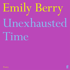 Unexhausted Time by Emily Berry
