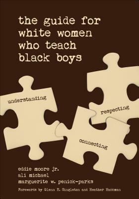 The Guide for White Women Who Teach Black Boys by Marguerite W. Penick-Parks, Eddie Moore Jr., Ali Michael