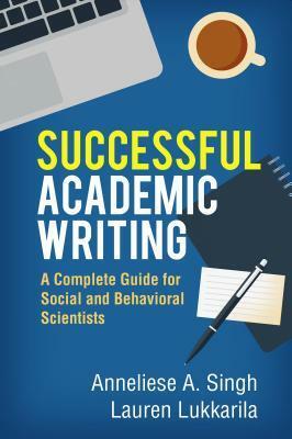 Successful Academic Writing: A Complete Guide for Social and Behavioral Scientists by Anneliese A. Singh, Lauren Lukkarila