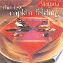 Victoria: the New Napkin Folding: Fresh Ideas for a Well-Dressed Table by Terry Taylor, Joanne O'Sullivan