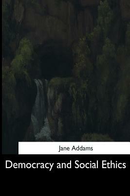 Democracy and Social Ethics by Jane Addams