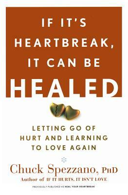 If It's Heartbreak, It Can Be Healed: Letting Go of Hurt and Learning to Love Again by Chuck Spezzano