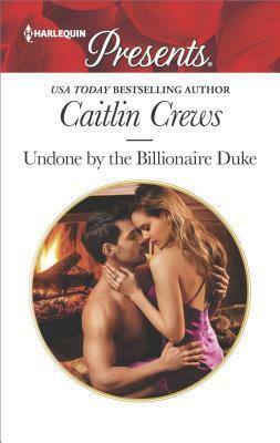 Undone by the Billionaire Duke by Caitlin Crews