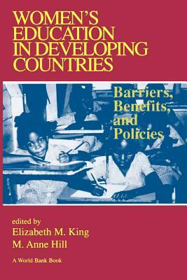 Women's Education in Developing Countries: Barriers, Benefits and Policies by M. Ann Hill, Elizabeth M. King