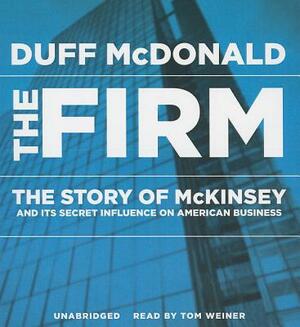 The Firm: The Story of McKinsey and Its Secret Influence on American Business by Duff McDonald