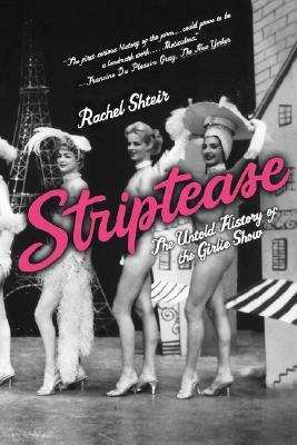 Striptease: The Untold History of the Girlie Show by Rachel Shteir
