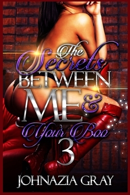 The Secrets Between Me And Your Boo 3 by Johnazia Gray