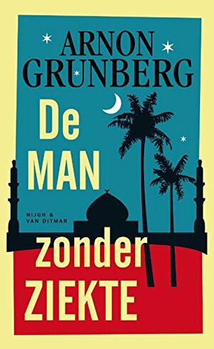 De man zonder ziekte by Arnon Grunberg