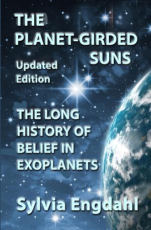 The Planet-Girded Suns: The Long History of Belief in Exoplanets by Sylvia Engdahl, Sylvia Engdahl