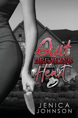 Quit Breaking My Heart by Jenica Johnson