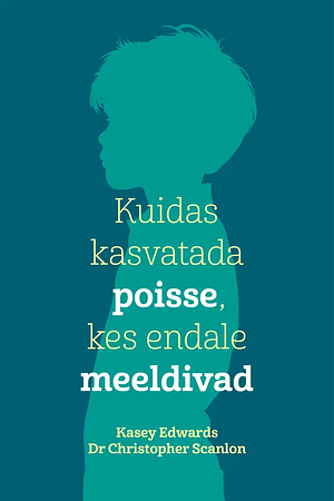 Kuidas kasvatada poisse, kes endale meeldivad by Christopher Scanlon, Kasey Edwards