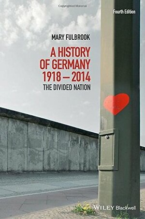 A History of Germany 1918 - 2014: The Divided Nation by Mary Fulbrook