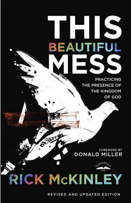 This Beautiful Mess: Practicing the Presence of the Kingdom of God by Rick McKinley