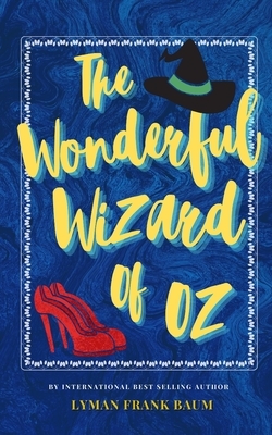 The Wonderful Wizard of Oz: The Classic, Bestselling Lyman Frank Baum Novel by L. Frank Baum