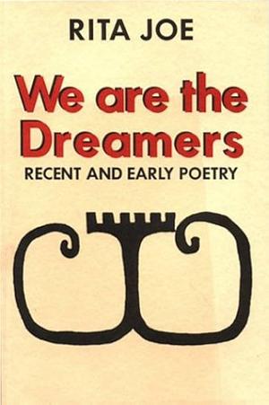 We are the Dreamers: Recent and Early Poetry by Rita Joe