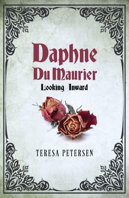 Daphne Du Maurier: Looking Inward by Teresa Petersen